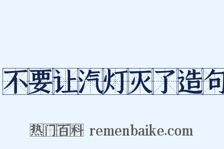 不要让汽灯灭了造句是什么意思的图片